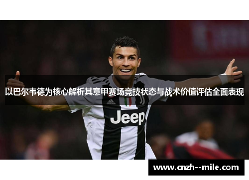 以巴尔韦德为核心解析其意甲赛场竞技状态与战术价值评估全面表现