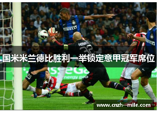 国米米兰德比胜利一举锁定意甲冠军席位